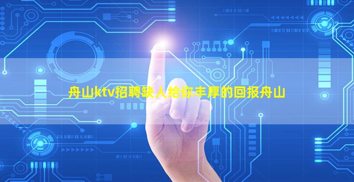 舟山ktv招聘缺人给你丰厚的回报舟山